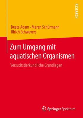 Adam / Schürmann / Schwevers | Zum Umgang mit aquatischen Organismen | Buch | 978-3-658-01537-4 | sack.de