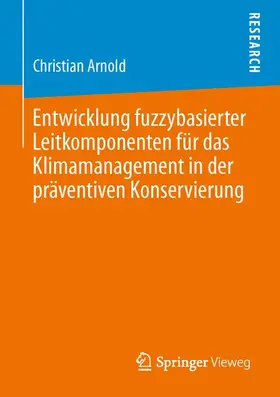 Arnold |  Entwicklung fuzzybasierter Leitkomponenten für das Klimamanagement in der präventiven Konservierung | Buch |  Sack Fachmedien