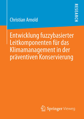 Arnold | Entwicklung fuzzybasierter Leitkomponenten für das Klimamanagement in der präventiven Konservierung | E-Book | sack.de