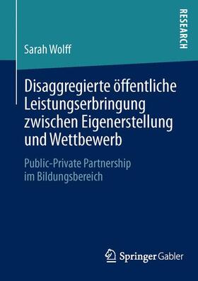 Wolff | Disaggregierte öffentliche Leistungserbringung zwischen Eigenerstellung und Wettbewerb | Buch | 978-3-658-03655-3 | sack.de
