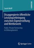 Wolff |  Disaggregierte öffentliche Leistungserbringung zwischen Eigenerstellung und Wettbewerb | Buch |  Sack Fachmedien