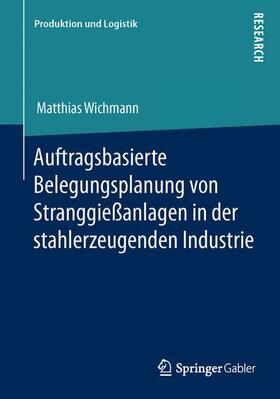 Wichmann | Auftragsbasierte Belegungsplanung von Stranggießanlagen in der stahlerzeugenden Industrie | Buch | 978-3-658-04294-3 | sack.de