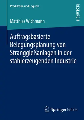 Wichmann |  Auftragsbasierte Belegungsplanung von Stranggießanlagen in der stahlerzeugenden Industrie | eBook | Sack Fachmedien