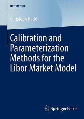 Hackl | Calibration and Parameterization Methods for the Libor Market Model | Buch | 978-3-658-04687-3 | sack.de