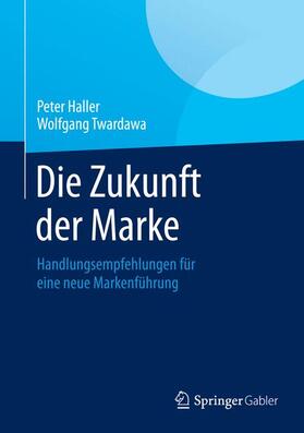 Haller / Twardawa | Die Zukunft der Marke | Buch | 978-3-658-04981-2 | sack.de