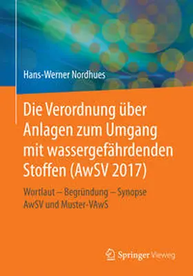 Nordhues |  Die Verordnung über Anlagen zum Umgang mit wassergefährdenden Stoffen (AwSV 2017) | Buch |  Sack Fachmedien