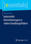 Seiter |  Industrielle Dienstleistungen in sieben Handlungsfeldern | eBook | Sack Fachmedien
