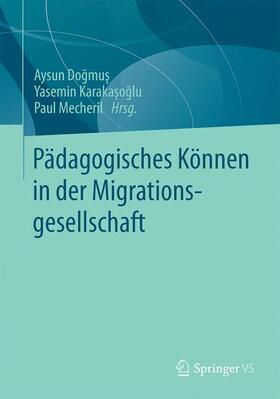 Dogmus / Dogmus / Mecheril | Pädagogisches Können in der Migrationsgesellschaft | Buch | 978-3-658-07295-7 | sack.de