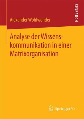 Wohlwender | Analyse der Wissenskommunikation in einer Matrixorganisation | Buch | 978-3-658-07517-0 | sack.de