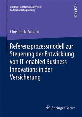 Schmid |  Referenzprozessmodell zur Steuerung der Entwicklung von IT-enabled Business Innovations in der Versicherung | Buch |  Sack Fachmedien