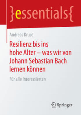 Kruse | Resilienz bis ins hohe Alter ¿ was wir von Johann Sebastian Bach lernen können | Buch | 978-3-658-08332-8 | sack.de