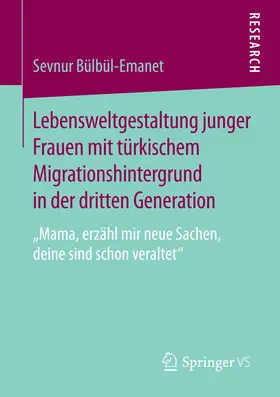 Bülbül-Emanet |  Lebensweltgestaltung junger Frauen mit türkischem Migrationshintergrund in der dritten Generation | eBook | Sack Fachmedien
