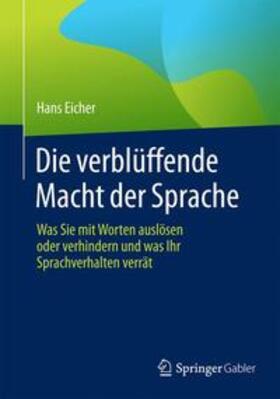 Eicher | Die verblüffende Macht der Sprache | Buch | 978-3-658-08515-5 | sack.de