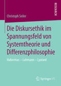 Seiler |  Die Diskursethik im Spannungsfeld von Systemtheorie und Differenzphilosophie | Buch |  Sack Fachmedien