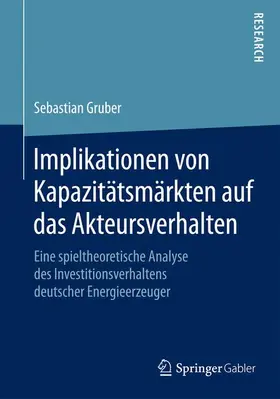 Gruber |  Implikationen von Kapazitätsmärkten auf das Akteursverhalten | Buch |  Sack Fachmedien