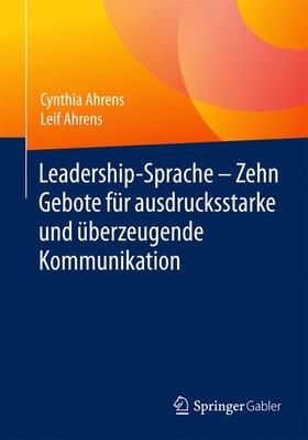 Ahrens |  Leadership-Sprache - Zehn Gebote für ausdrucksstarke und überzeugende Kommunikation | Buch |  Sack Fachmedien