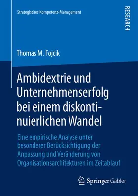 Fojcik |  Ambidextrie und Unternehmenserfolg bei einem diskontinuierlichen Wandel | Buch |  Sack Fachmedien