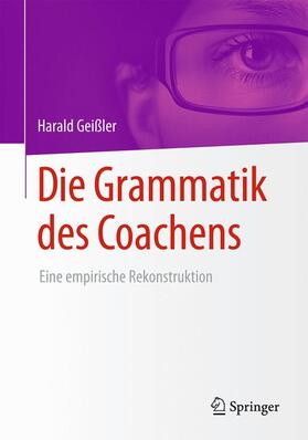 Geißler | Die Grammatik des Coachens | Buch | 978-3-658-09639-7 | sack.de