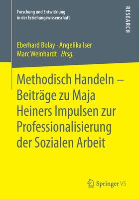 Bolay / Weinhardt / Iser | Methodisch Handeln ¿ Beiträge zu Maja Heiners Impulsen zur Professionalisierung der Sozialen Arbeit | Buch | 978-3-658-09728-8 | sack.de