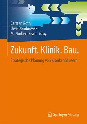 Fisch / Roth / Dombrowski | Zukunft. Klinik.  Bau. | Buch | 978-3-658-09987-9 | sack.de