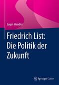 Wendler |  Friedrich List: Die Politik der Zukunft | Buch |  Sack Fachmedien