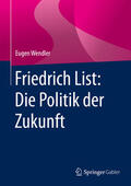 Wendler |  Friedrich List: Die Politik der Zukunft | eBook | Sack Fachmedien