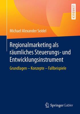 Seidel | Regionalmarketing als räumliches Steuerungs- und Entwicklungsinstrument | Buch | 978-3-658-10672-0 | sack.de