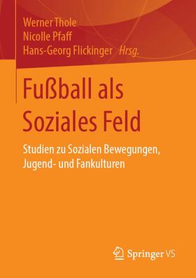 Thole / Flickinger / Pfaff | Fußball als Soziales Feld | Buch | 978-3-658-11678-1 | sack.de