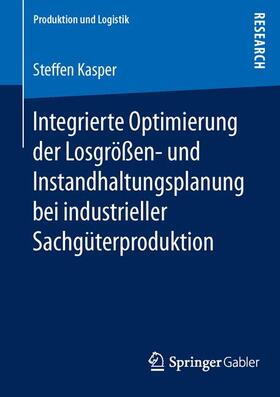 Kasper | Integrierte Optimierung der Losgrößen- und Instandhaltungsplanung bei industrieller Sachgüterproduktion | Buch | 978-3-658-11999-7 | sack.de