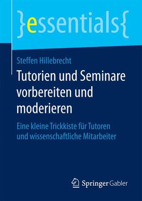 Hillebrecht | Tutorien und Seminare vorbereiten und moderieren | Buch | 978-3-658-12084-9 | sack.de