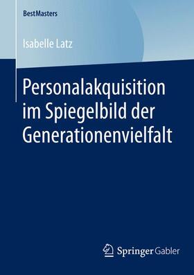 Latz |  Personalakquisition im Spiegelbild der Generationenvielfalt | Buch |  Sack Fachmedien