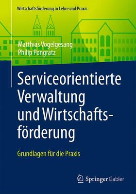 Pongratz / Vogelgesang | Serviceorientierte Verwaltung und Wirtschaftsförderung | Buch | 978-3-658-12464-9 | sack.de