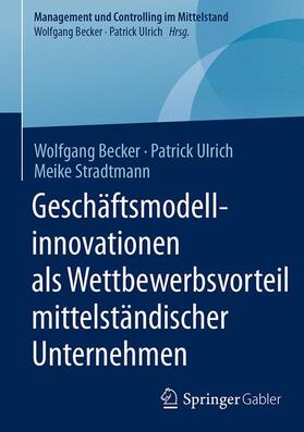 Becker / Stradtmann / Ulrich | Geschäftsmodellinnovationen als Wettbewerbsvorteil mittelständischer Unternehmen | Buch | 978-3-658-13040-4 | sack.de