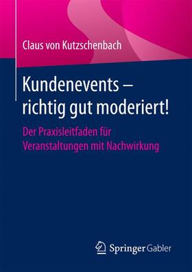 von Kutzschenbach | Kundenevents ¿ richtig gut moderiert! | Buch | 978-3-658-13099-2 | sack.de