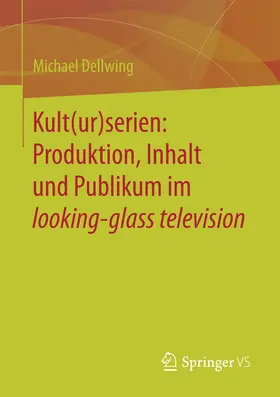 Dellwing |  Kult(ur)serien: Produktion, Inhalt und Publikum im looking-glass television | eBook | Sack Fachmedien