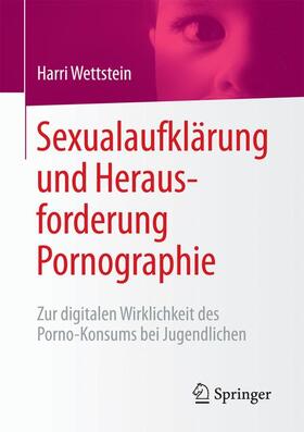 Wettstein | Sexualaufklärung und Herausforderung Pornographie | Buch | 978-3-658-13240-8 | sack.de