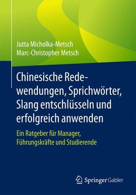 Metsch / Micholka-Metsch |  Chinesische Redewendungen, Sprichwörter, Slang entschlüsseln und erfolgreich anwenden | Buch |  Sack Fachmedien