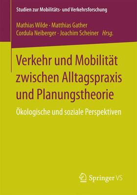 Wilde / Scheiner / Gather | Verkehr und Mobilität zwischen Alltagspraxis und Planungstheorie | Buch | 978-3-658-13700-7 | sack.de