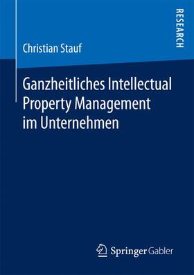 Stauf | Ganzheitliches Intellectual Property Management im Unternehmen | Buch | 978-3-658-13843-1 | sack.de