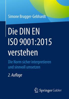 Brugger-Gebhardt | Die DIN EN ISO 9001:2015 verstehen | Buch | 978-3-658-14494-4 | sack.de