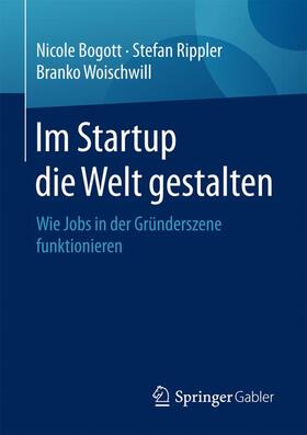 Bogott / Rippler / Woischwill |  Im Startup die Welt gestalten | Buch |  Sack Fachmedien