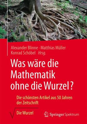 Blinne / Schöbel / Müller | Was wäre die Mathematik ohne die Wurzel? | Buch | 978-3-658-14758-7 | sack.de
