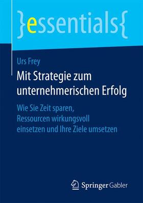 Frey | Mit Strategie zum unternehmerischen Erfolg | Buch | 978-3-658-14832-4 | sack.de
