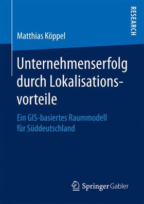 Köppel | Unternehmenserfolg durch Lokalisationsvorteile | Buch | 978-3-658-15821-7 | sack.de