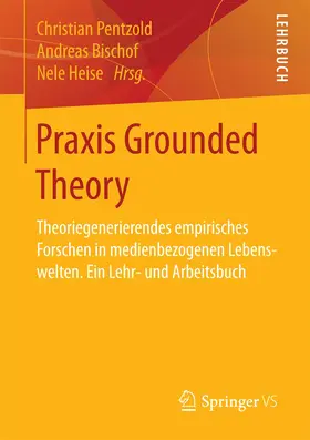 Pentzold / Heise / Bischof | Praxis Grounded Theory | Buch | 978-3-658-15998-6 | sack.de