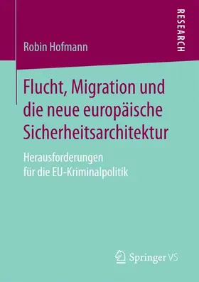 Hofmann |  Flucht, Migration und die neue europäische Sicherheitsarchitektur | Buch |  Sack Fachmedien