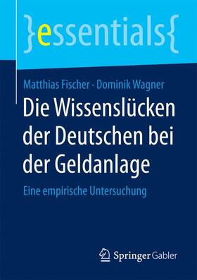Fischer / Wagner |  Die Wissenslücken der Deutschen bei der Geldanlage | Buch |  Sack Fachmedien