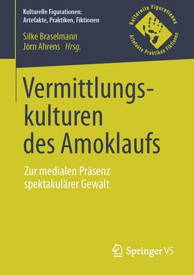 Ahrens / Braselmann |  Vermittlungskulturen des Amoklaufs | Buch |  Sack Fachmedien