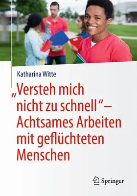 Witte |  „Versteh mich nicht zu schnell“ – Achtsames Arbeiten mit geflüchteten Menschen | Buch |  Sack Fachmedien