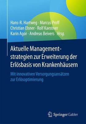 Hartweg / Proff / Beivers | Aktuelle Managementstrategien zur Erweiterung der Erlösbasis von Krankenhäusern | Buch | 978-3-658-17349-4 | sack.de
